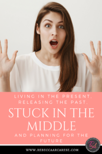 What makes you feel stuck? There I was stuck in the middle of living in the present, releasing the past, and planning for the future.